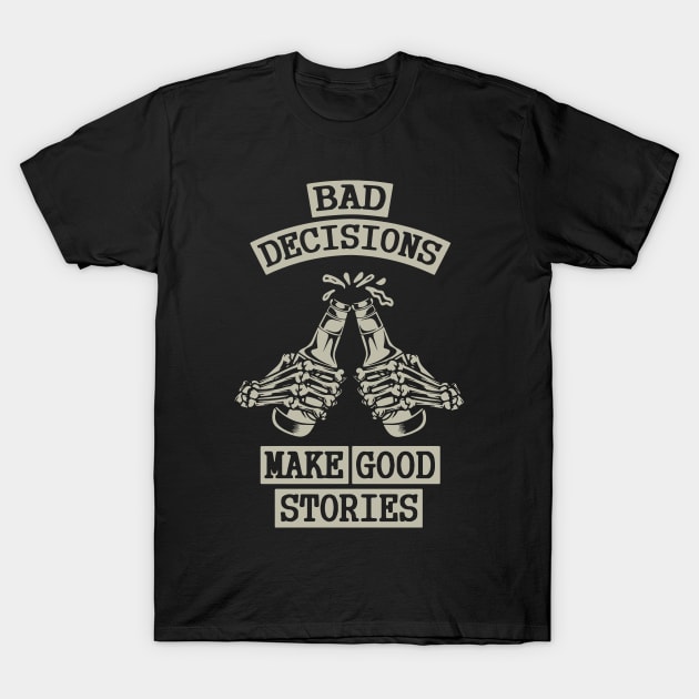 Bad Decisions Make Good Stories T-Shirt by AbdsamadDEV